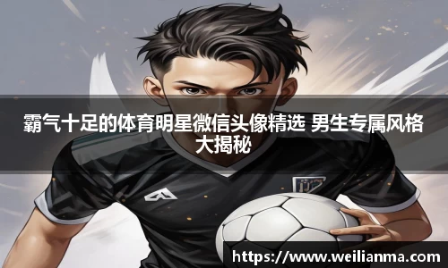 霸气十足的体育明星微信头像精选 男生专属风格大揭秘