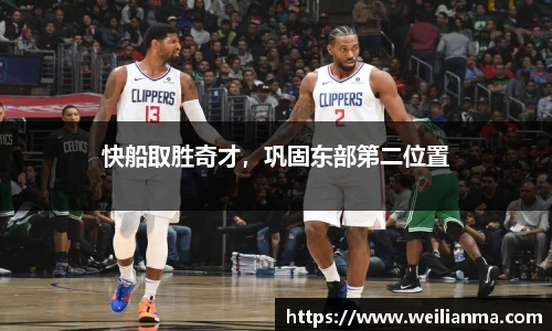 快船取胜奇才，巩固东部第二位置